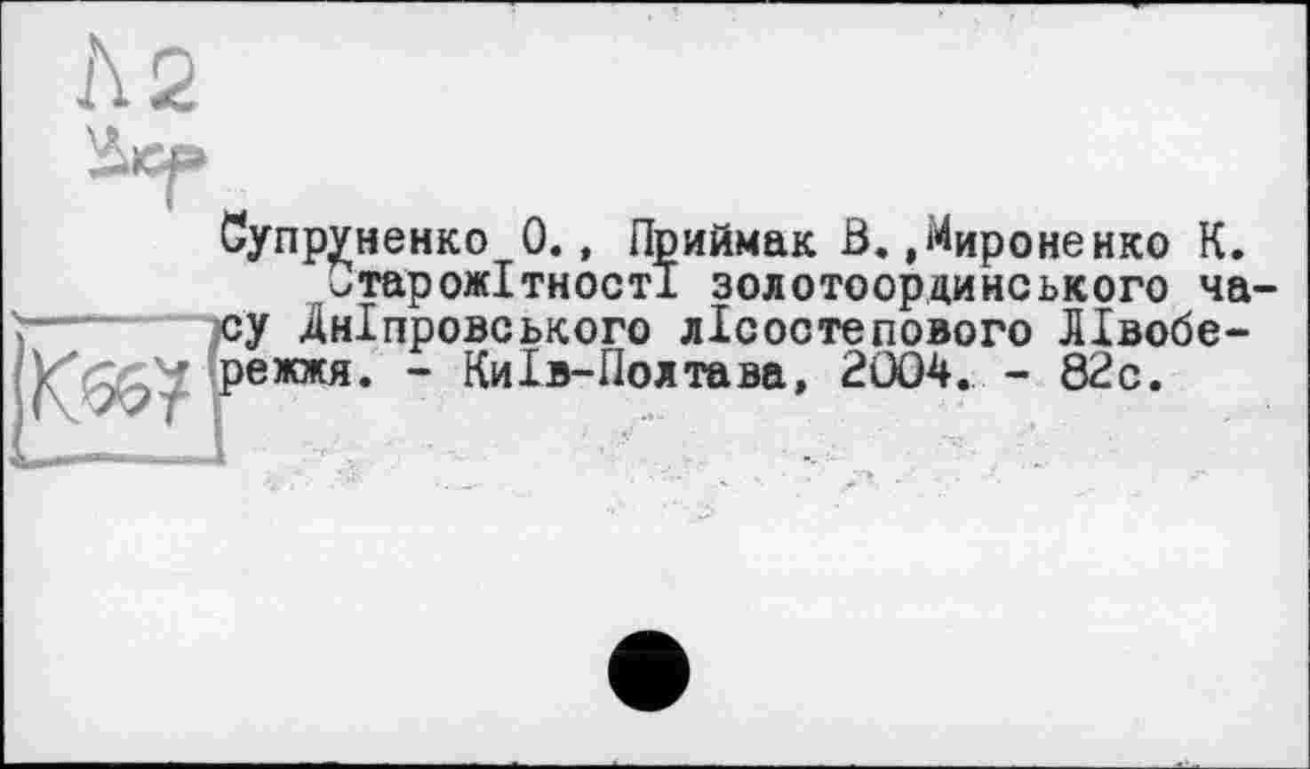 ﻿Супруненко 0., Приймак ß.,Мироненко К.
</тарожІтності золотоординського ча су Дніпровського лісостепового Лівобережжя. - Київ-Полтава, 2004. - 82с.